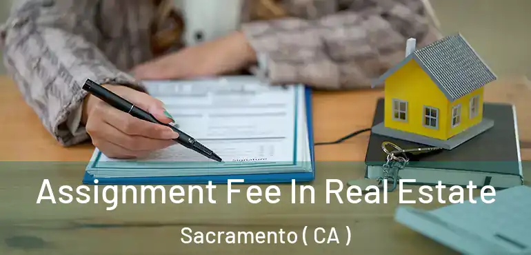  Assignment Fee In Real Estate Sacramento ( CA )
