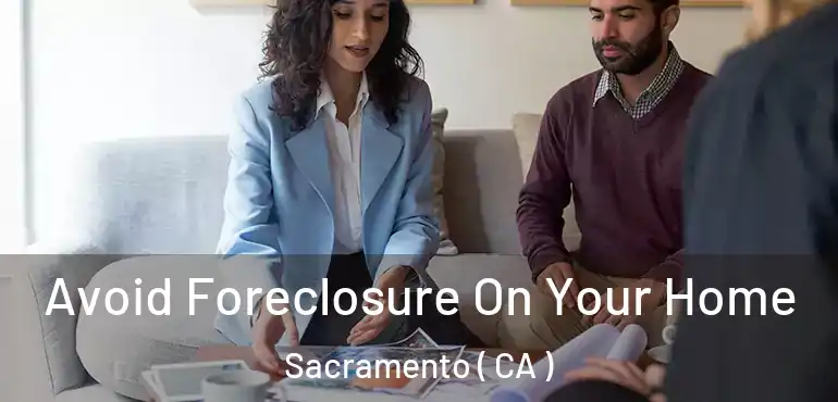  Avoid Foreclosure On Your Home Sacramento ( CA )