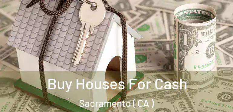  Buy Houses For Cash Sacramento ( CA )