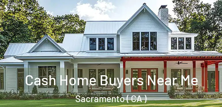  Cash Home Buyers Near Me Sacramento ( CA )