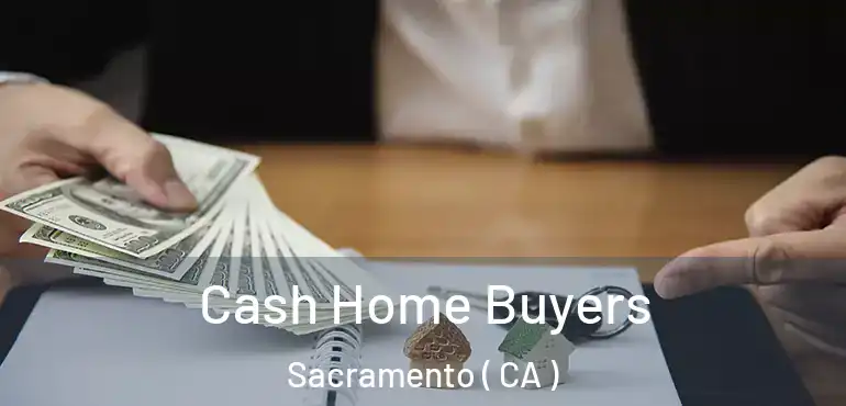  Cash Home Buyers Sacramento ( CA )