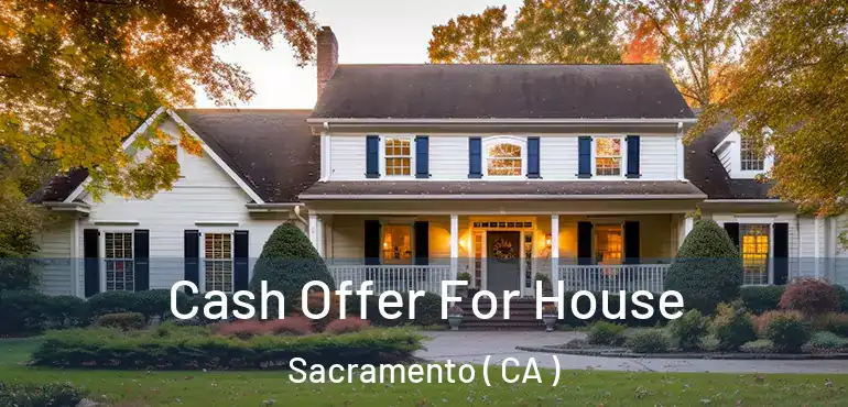  Cash Offer For House Sacramento ( CA )
