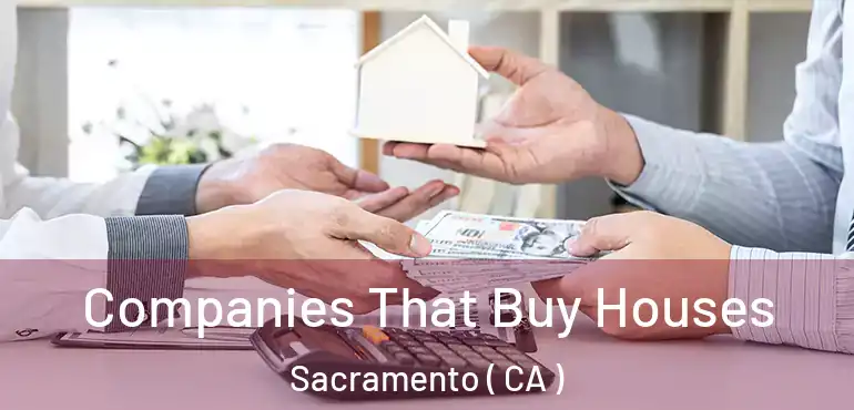  Companies That Buy Houses Sacramento ( CA )