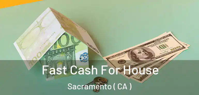  Fast Cash For House Sacramento ( CA )