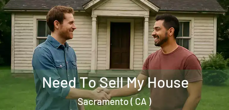  Need To Sell My House Sacramento ( CA )