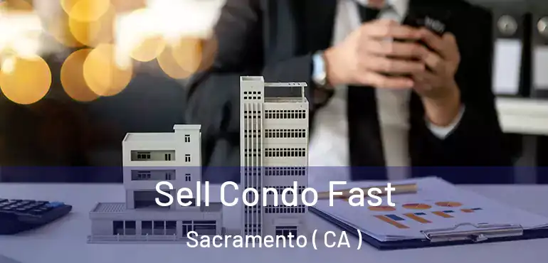  Sell Condo Fast Sacramento ( CA )