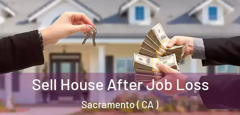  Sell House After Job Loss Sacramento ( CA )