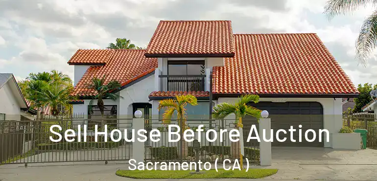  Sell House Before Auction Sacramento ( CA )