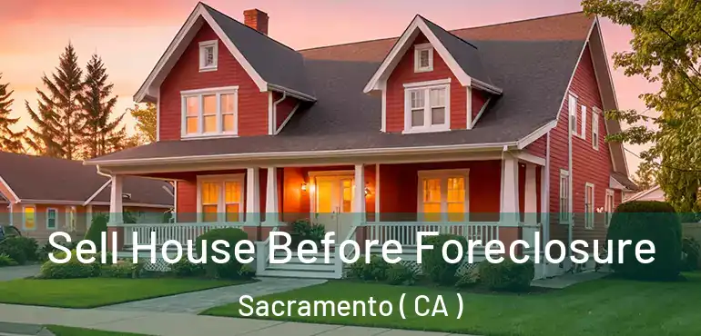  Sell House Before Foreclosure Sacramento ( CA )