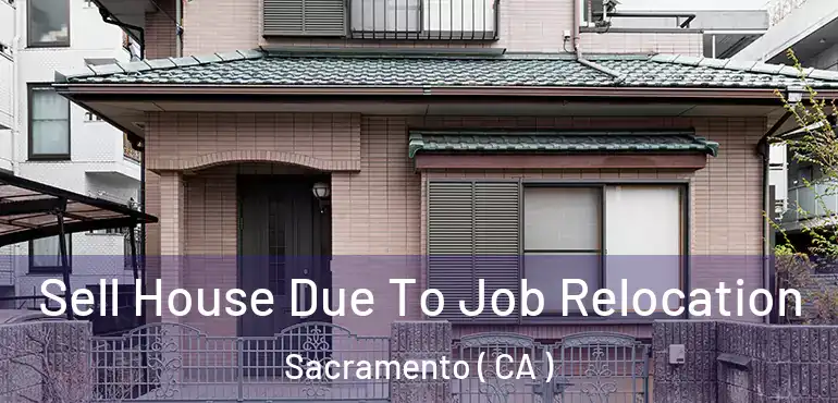 Sell House Due To Job Relocation Sacramento ( CA )