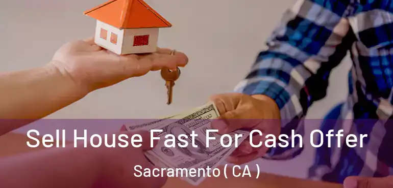  Sell House Fast For Cash Offer Sacramento ( CA )