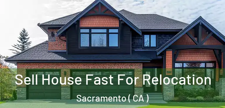  Sell House Fast For Relocation Sacramento ( CA )