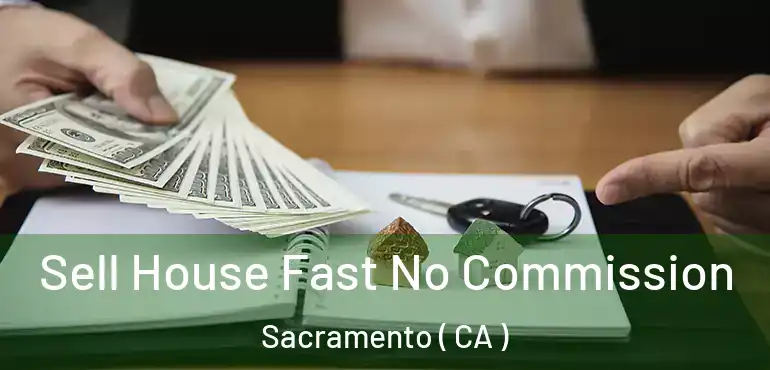  Sell House Fast No Commission Sacramento ( CA )