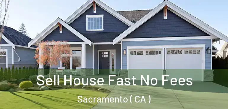  Sell House Fast No Fees Sacramento ( CA )