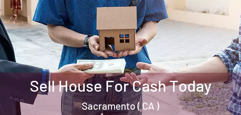  Sell House For Cash Today Sacramento ( CA )