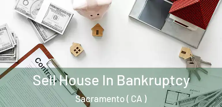  Sell House In Bankruptcy Sacramento ( CA )