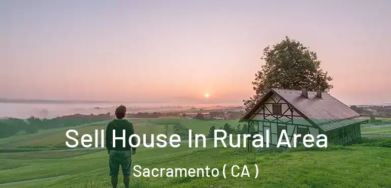 Sell House In Rural Area Sacramento ( CA )