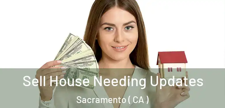  Sell House Needing Updates Sacramento ( CA )