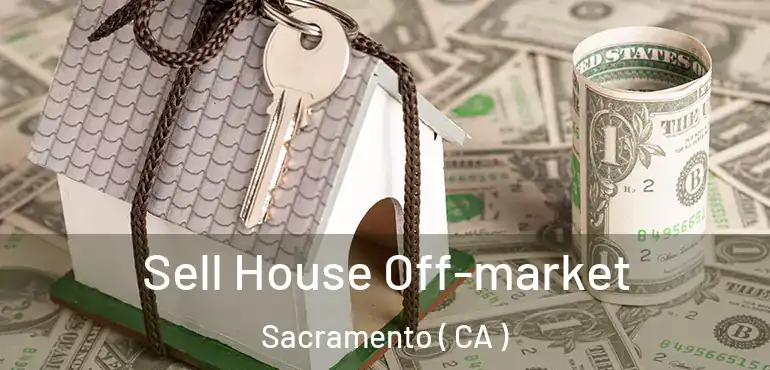  Sell House Off-market Sacramento ( CA )