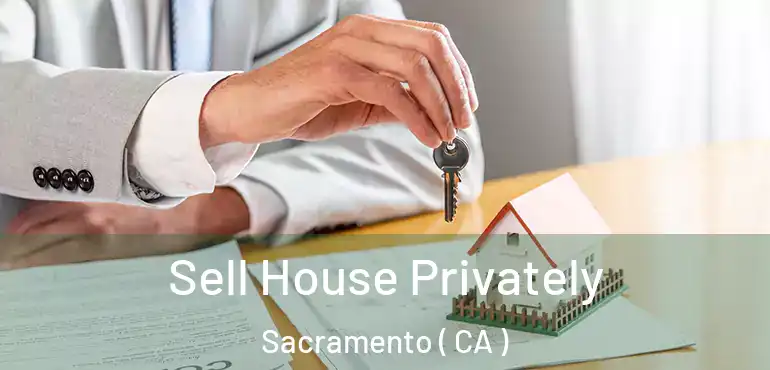  Sell House Privately Sacramento ( CA )