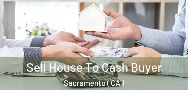  Sell House To Cash Buyer Sacramento ( CA )