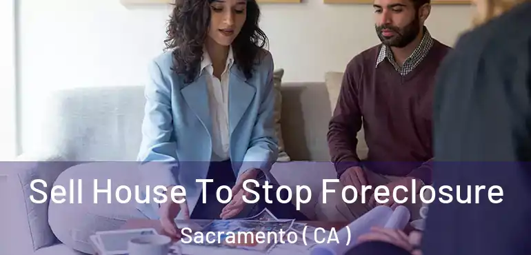  Sell House To Stop Foreclosure Sacramento ( CA )