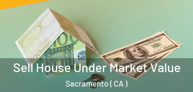  Sell House Under Market Value Sacramento ( CA )