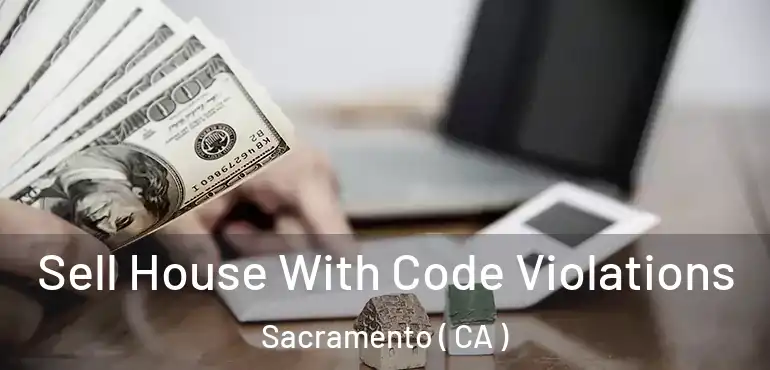  Sell House With Code Violations Sacramento ( CA )