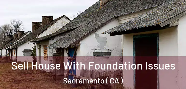  Sell House With Foundation Issues Sacramento ( CA )