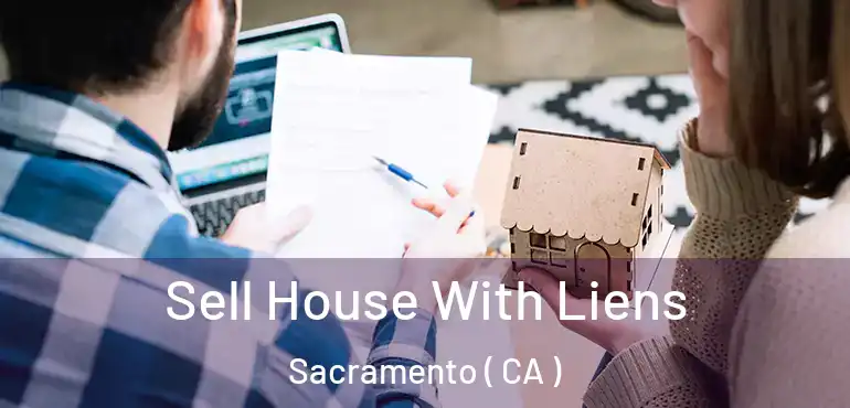  Sell House With Liens Sacramento ( CA )
