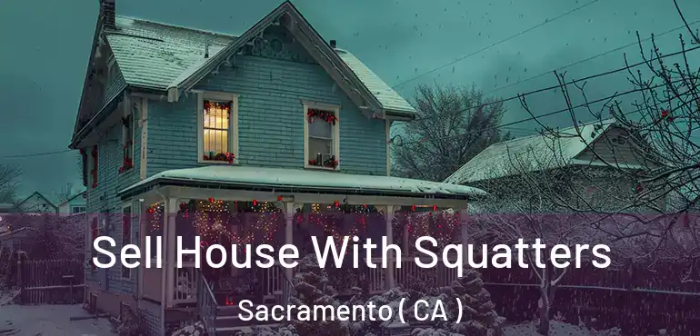  Sell House With Squatters Sacramento ( CA )