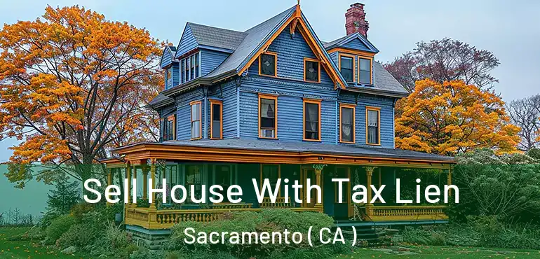  Sell House With Tax Lien Sacramento ( CA )