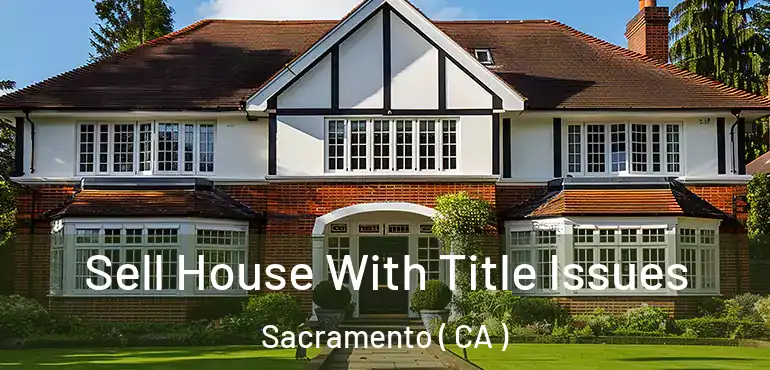  Sell House With Title Issues Sacramento ( CA )