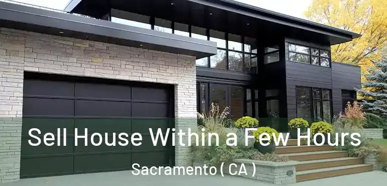  Sell House Within a Few Hours Sacramento ( CA )