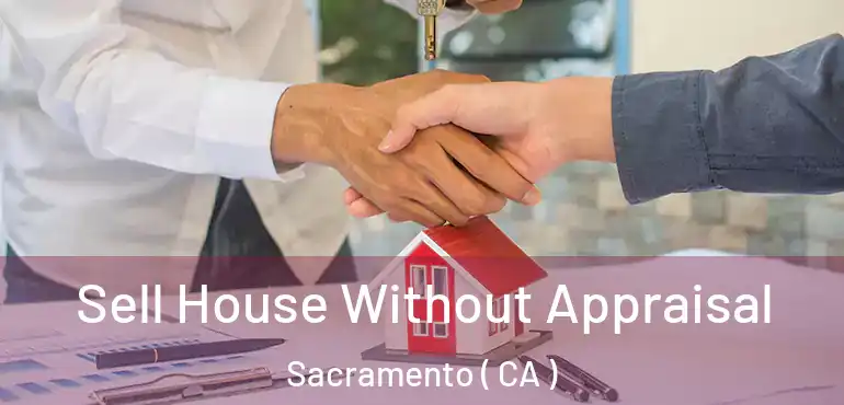  Sell House Without Appraisal Sacramento ( CA )
