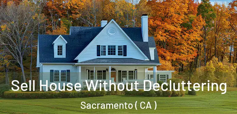  Sell House Without Decluttering Sacramento ( CA )