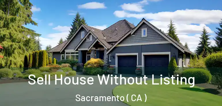  Sell House Without Listing Sacramento ( CA )