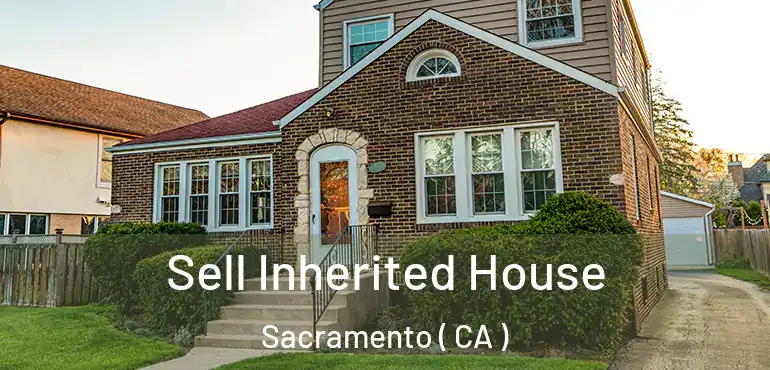  Sell Inherited House Sacramento ( CA )