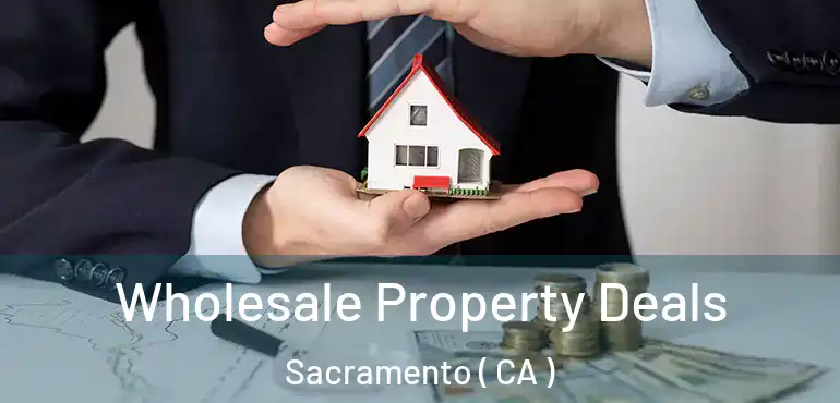  Wholesale Property Deals Sacramento ( CA )