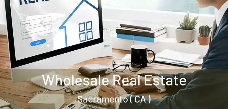  Wholesale Real Estate Sacramento ( CA )